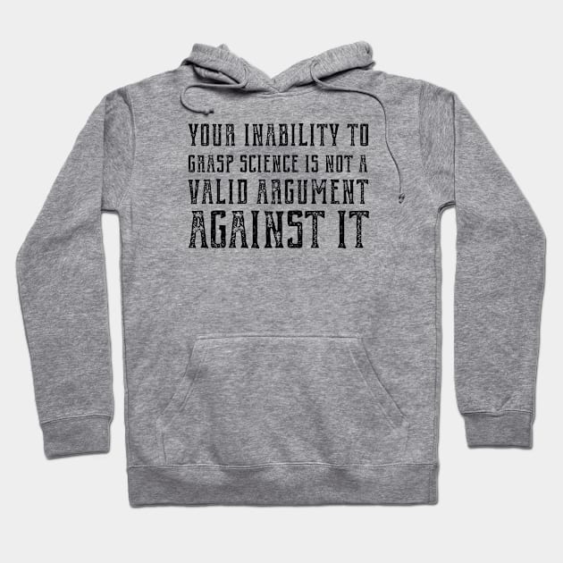 "Your inability to grasp science is not a valid argument against it" (plain speaking in black text) Hoodie by Ofeefee